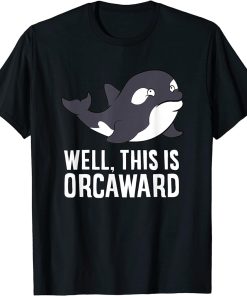 Well This Is Orcaward Love Orcas T-Shirt