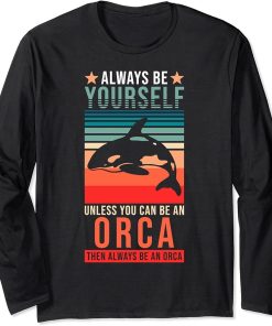 Orca - Always be yourself unless you can be an Orca Long Sleeve T-Shirt