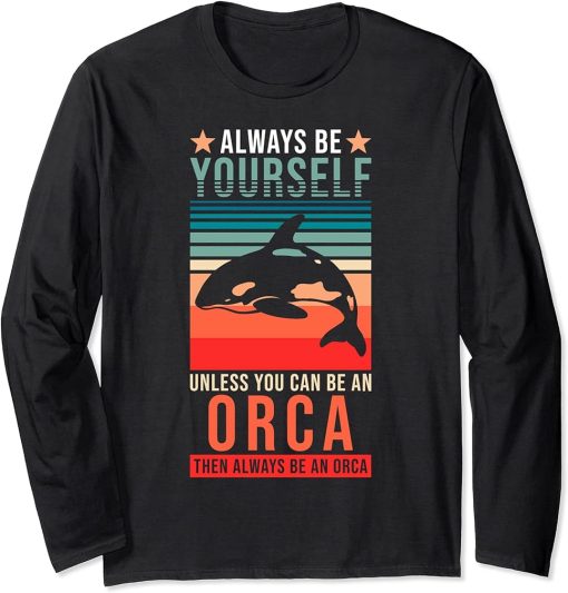 Orca - Always be yourself unless you can be an Orca Long Sleeve T-Shirt